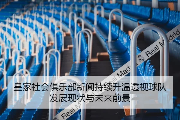 皇家社会俱乐部新闻持续升温透视球队发展现状与未来前景